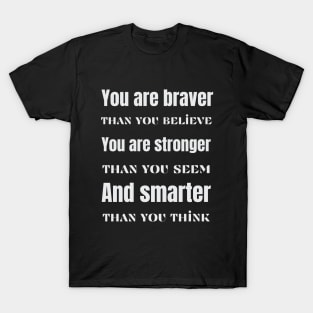 You are braver stronger smarter- inspirational quote T-Shirt